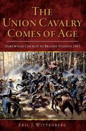 Icon image The Union Cavalry Comes of Age: Hartwood Church to Brandy Station, 1863