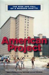 Icon image American Project: The Rise and Fall of a Modern Ghetto