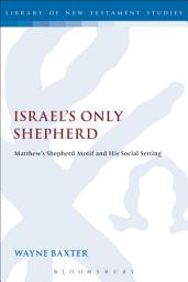 Icon image Israel's Only Shepherd: Matthew's Shepherd Motif and His Social Setting
