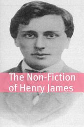 Icon image The Non-Fiction of Henry James (Annotated with Biography)