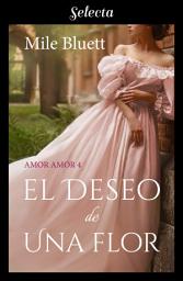 Icon image El deseo de una flor (Amor amor 4)