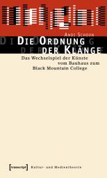 Icon image Die Ordnung der Klänge: Das Wechselspiel der Künste vom Bauhaus zum Black Mountain College
