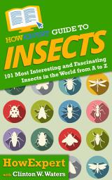 Icon image HowExpert Guide to Insects: 101 Most Popular and Interesting Insects from A to Z