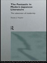 Icon image The Fantastic in Modern Japanese Literature: The Subversion of Modernity