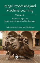 Icon image Image Processing and Machine Learning, Volume 2: Advanced Topics in Image Analysis and Machine Learning