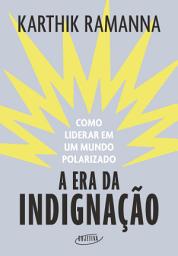 Icon image A era da indignação: Como liderar em um mundo polarizado
