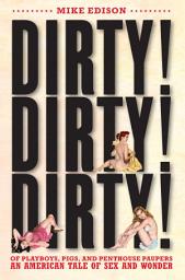 Icon image Dirty! Dirty! Dirty!: Of Playboys, Pigs, and Penthouse Paupers An American Tale of Sex and Wonder