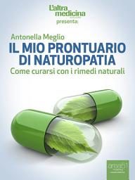 Icon image Il mio prontuario di Naturopatia: Come curarsi con i rimedi naturali