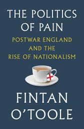 Icon image The Politics of Pain: Postwar England and the Rise of Nationalism