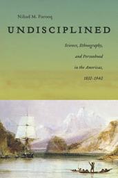 Icon image Undisciplined: Science, Ethnography, and Personhood in the Americas, 1830-1940