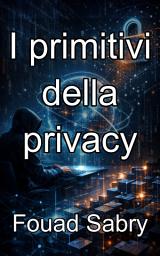 Icon image I primitivi della privacy: Padroneggiare la logica matematica del calcolo nascosto