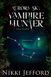 Icon image True North (Aurora Sky: Vampire Hunter, Vol. 6)