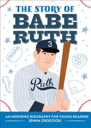 Icon image The Story of Babe Ruth: An Inspiring Biography for Young Readers