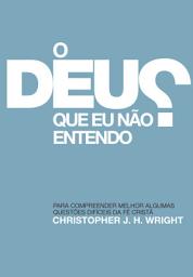 Icon image O Deus que eu não Entendo: Para compreender melhor algumas questões difíceis da fé cristã