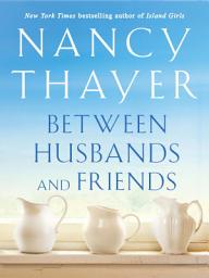Icon image Between Husbands and Friends: A Novel