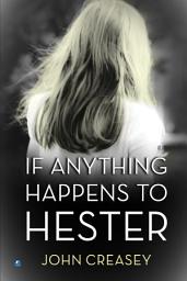 Icon image If Anything Happens to Hester: (Writing as Anthony Morton)