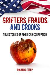 Icon image Grifters, Frauds, and Crooks: True Stories of American Corruption
