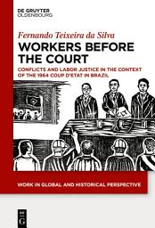 Icon image Workers Before the Court: Conflicts and Labor Justice in the Context of the 1964 Coup d'Etat in Brazil