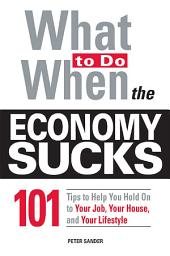 Icon image What To Do When the Economy Sucks: 101 Tips to Help You Hold on To Your Job, Your House and Your Lifestyle