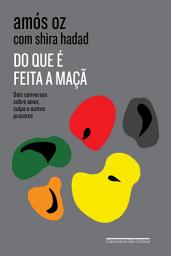 Icon image Do que é feita a maçã: Seis conversas sobre amor, culpa e outros prazeres