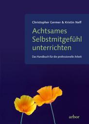 Icon image Achtsames Selbstmitgefühl unterrichten: Das Handbuch für die professionelle Arbeit