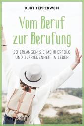 Icon image Vom Beruf zur Berufung: So erlangen Sie mehr Erfolg und Zufriedenheit im Leben