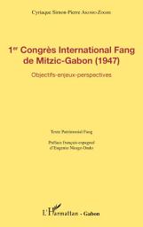 Icon image 1er Congrès International Fang de Mitzic-Gabon (1947): Objectifs - enjeux - perspectives - texte patrimonial Fang