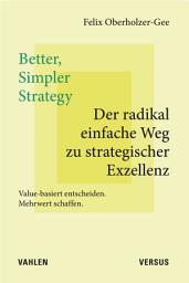 Icon image Better, Simpler Strategy – Der radikal einfache Weg zu strategischer Exzellenz: Value-basiert entscheiden. Mehrwert schaffen.
