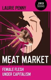 Icon image Meat Market: Female Flesh Under Capitalism