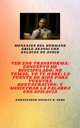 Icon image Mensajes del hermano Gbile Akanni con enlaces de audio - Ver Eso Transforma ; Concepto de discipulado ; No temáis, Te voy a hacer ; La fuente de Dios para su restauración y ministración efectiva de su palabra