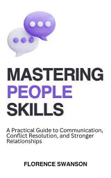 Icon image Mastering People Skills: A Practical Guide to Communication, Conflict Resolution, and Stronger Relationships