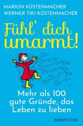 Icon image Fühl ́ Dich umarmt!: Mehr als 100 gute Gründe, das Leben zu lieben