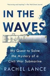 Icon image In the Waves: My Quest to Solve the Mystery of a Civil War Submarine
