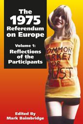 Icon image The 1975 Referendum on Europe - Volume 1: Reflections of the Participants