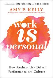 Icon image Work Is Personal: How Authenticity Drives Performance and Culture