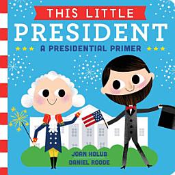 Icon image This Little President: A Presidential Primer (with audio recording)