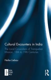 Icon image Cultural Encounters in India: The Local Co-workers of Tranquebar Mission, 18th to 19th Centuries