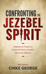Icon image Confronting the Jezebel Spirit: Empowered Prayers to Expose and silence Jezebel’s voice and Influence