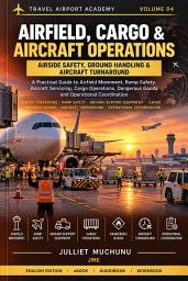Icon image Airfield, Cargo & Aircraft Operations Volume 04: Airside Safety, Ground Handling & Aircraft Turnaround