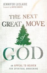 Icon image The Next Great Move of God: An Appeal to Heaven for Spiritual Awakening