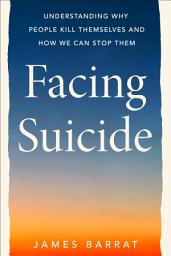 Icon image Facing Suicide: Understanding Why People Kill Themselves and How We Can Stop Them