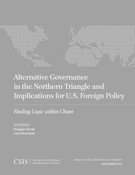 Icon image Alternative Governance in the Northern Triangle and Implications for U.S. Foreign Policy: Finding Logic within Chaos