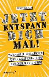 Icon image Jetzt entspann dich mal!: Warum wir getrost aufhören können, Angst vor falschen Entscheidungen zu haben