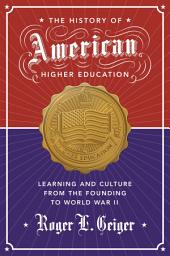 Icon image The History of American Higher Education: Learning and Culture from the Founding to World War II