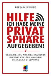 Icon image Hilfe, ich habe meine Privatsphäre aufgegeben!: Wie uns Spielzeug, Apps, Sprachassistenten und Smart Homes überwachen und unsere Sicherheit gefährden