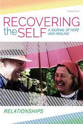 Icon image Recovering the Self: A Journal of Hope and Healing (Vol. V, No. 1) -- Relationships