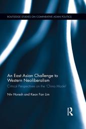 Icon image An East Asian Challenge to Western Neoliberalism: Critical Perspectives on the ‘China Model’