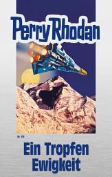 Icon image Perry Rhodan 175: Ein Tropfen Ewigkeit (Silberband): 2. Band des Zyklus "Cantaro"