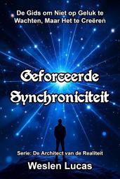 Icon image Geforceerde Synchroniciteit: De Gids om Niet op Geluk te Wachten, Maar Het te Creëren
