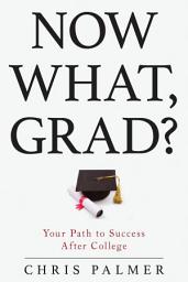 Icon image Now What, Grad?: Your Path to Success After College